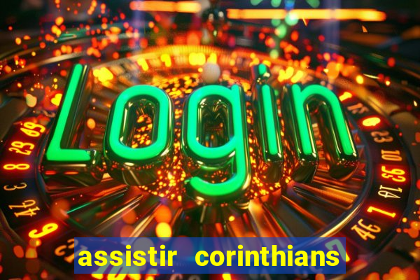 assistir corinthians ao vivo multicanais